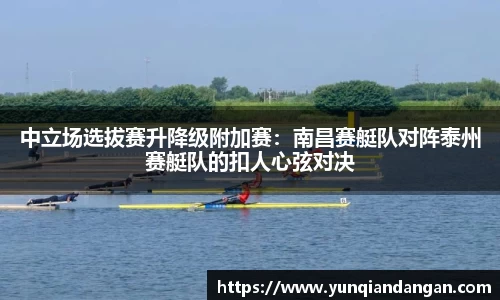 中立场选拔赛升降级附加赛：南昌赛艇队对阵泰州赛艇队的扣人心弦对决